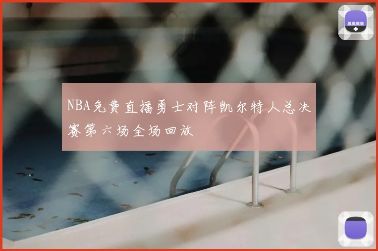 NBA免费直播勇士对阵凯尔特人总决赛第六场全场回放
