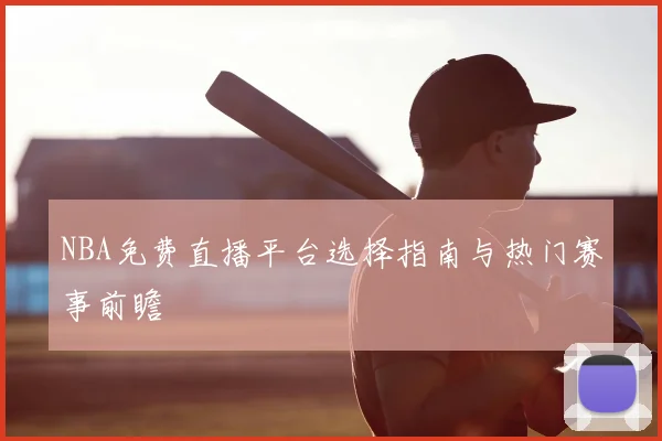 NBA免费直播平台选择指南与热门赛事前瞻