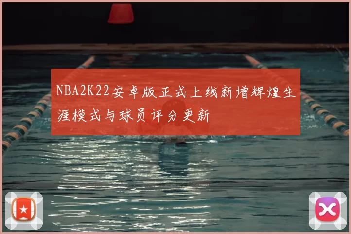 NBA2K22安卓版正式上线新增辉煌生涯模式与球员评分更新