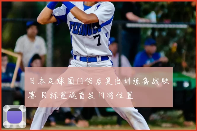 日本足球国门伤后复出训练备战联赛 目标重返首发门将位置
