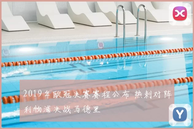2019年欧冠决赛赛程公布 热刺对阵利物浦决战马德里