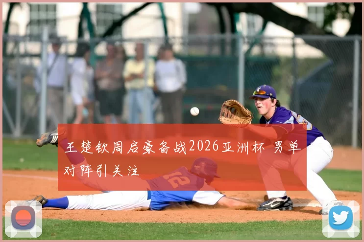 王楚钦周启豪备战2026亚洲杯 男单对阵引关注