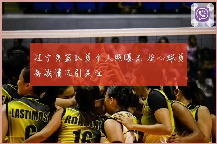 辽宁男篮队员个人照曝光 核心球员备战情况引关注