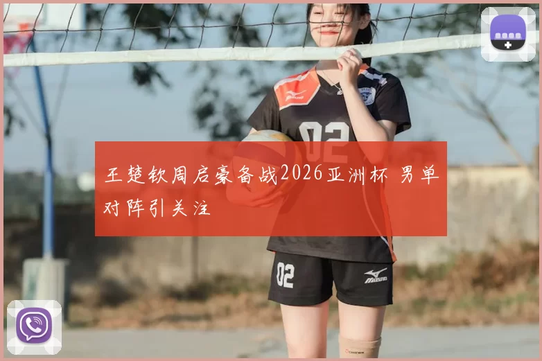 王楚钦周启豪备战2026亚洲杯 男单对阵引关注